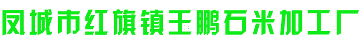 凤城市红旗镇玉鹏石米加工厂