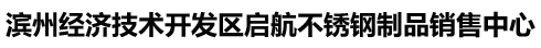 滨州经济技术开发区启航不锈钢制品销售中心